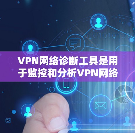 VPN网络诊断工具是用于监控和分析VPN网络性能的软件。以下是一个详细的步骤指南,帮助您使用这些工具 VPN网络诊断工具是用于监控和分析VPN网络性能的软件。以下是一个详细的步骤指南,帮助您使用这些工具