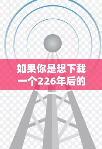 如果你是想下载一个226年后的VPN加速客户端，那么以下是一些推荐的选择