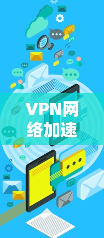 VPN网络加速技术是一个复杂且重要的领域,涉及多个子领域,如协议、软件优化和实际应用。以下是对该主题的总结和扩展说明 VPN网络加速技术是一个复杂且重要的领域,涉及多个子领域,如协议、软件优化和实际应用。以下是对该主题的总结和扩展说明