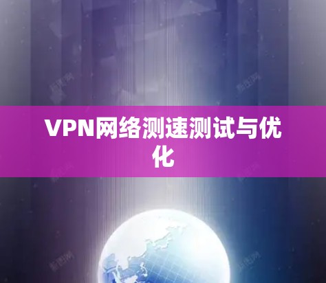 VPN网络测速测试与优化 VPN网络测速测试与优化
