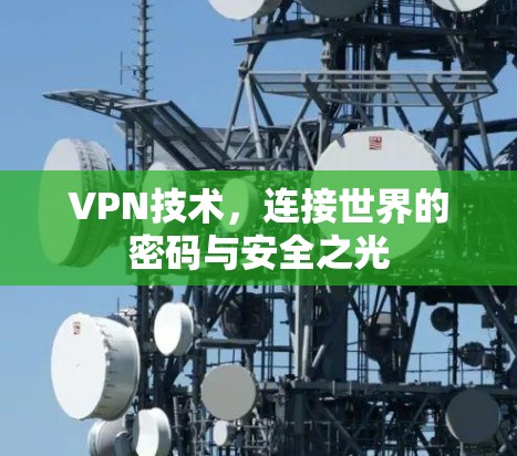 VPN技术,连接世界的密码与安全之光 VPN技术,连接世界的密码与安全之光