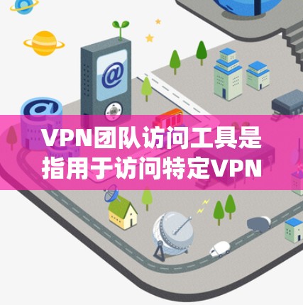 VPN团队访问工具是指用于访问特定VPN团队或公司的服务器、设备和其他资源的工具。这些工具通常包括加密软件、防火墙、入侵检测系统（IDS）身份认证等，旨在保护用户免受网络攻击和未经授权的访问
