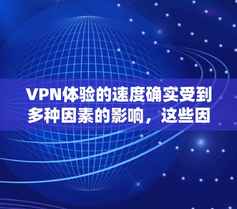 VPN体验的速度确实受到多种因素的影响,这些因素包括但不限于网络连接速度、VPN服务器的带宽、网络延迟、加密算法、设备配置以及操作系统等。以下是对这些因素的详细分析 VPN体验的速度确实受到多种因素的影响,这些因素包括但不限于网络连接速度、VPN服务器的带宽、网络延迟、加密算法、设备配置以及操作系统等。以下是对这些因素的详细分析