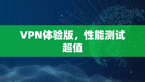 VPN体验版，性能测试超值