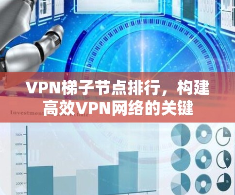 VPN梯子节点排行，构建高效VPN网络的关键