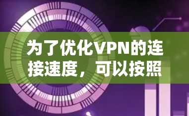 为了优化VPN的连接速度，可以按照以下步骤进行