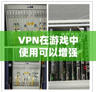 VPN在游戏中使用可以增强游戏体验,但需综合考虑多个因素确保最佳效果。以下是一个结构化的总结 VPN在游戏中使用可以增强游戏体验,但需综合考虑多个因素确保最佳效果。以下是一个结构化的总结