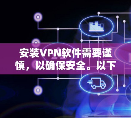 安装VPN软件需要谨慎，以确保安全。以下是一个清晰的指南，帮助您顺利安装和使用VPN软件