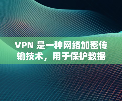 VPN 是一种网络加密传输技术，用于保护数据在互联网上的传输。尽管VPN不能完全替代物理连接，但可以通过以下步骤来优化和解决速度问题
