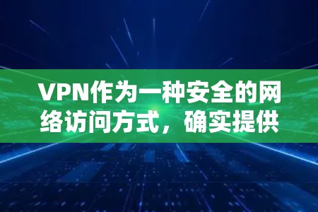 VPN作为一种安全的网络访问方式，确实提供了隐私和防止网络攻击的便利。然而，使用VPN也需要谨慎，以下是一些关键点，帮助你更好地理解和使用
