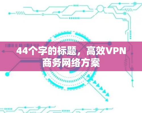 44个字的标题，高效VPN商务网络方案