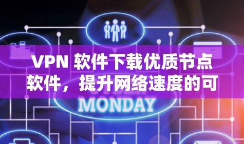 VPN 软件下载优质节点软件，提升网络速度的可靠选择