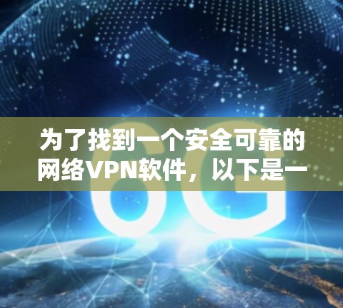 为了找到一个安全可靠的网络VPN软件,以下是一个有条理的推荐步骤和整合 为了找到一个安全可靠的网络VPN软件,以下是一个有条理的推荐步骤和整合