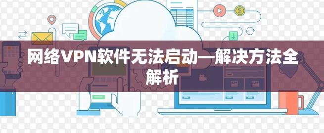 网络VPN软件无法启动—解决方法全解析