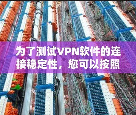 为了测试VPN软件的连接稳定性，您可以按照以下步骤进行
