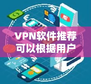 VPN软件推荐可以根据用户的需求、预算、使用场景以及隐私保护要求进行选择。以下是一些广泛使用的VPN软件推荐，涵盖免费、安全、功能强大以及适合特定设备的软件