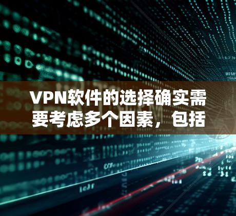 VPN软件的选择确实需要考虑多个因素，包括软件的功能、安全性、用户评价以及适合的用户群体。以下是一些热门的VPN体验版软件推荐，供你参考