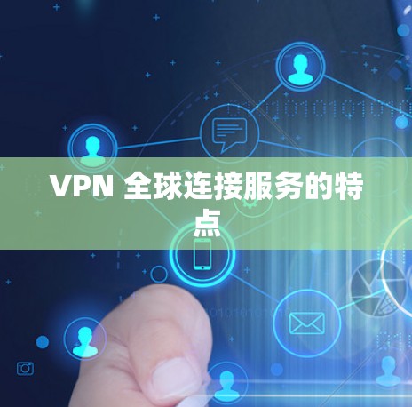 VPN 全球连接服务的特点 VPN 全球连接服务的特点