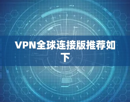 VPN全球连接版推荐如下 VPN全球连接版推荐如下