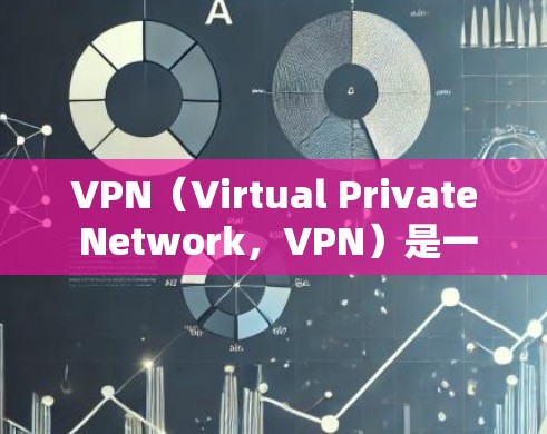 VPN（Virtual Private Network，VPN）是一种通过加密技术和网络连接控制访问范围的技术，主要用于在线娱乐、视频会议、文件传输、支付和支付转换等领域。以下是关于VPN的详细解析