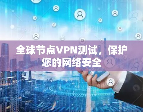 全球节点VPN测试，保护您的网络安全