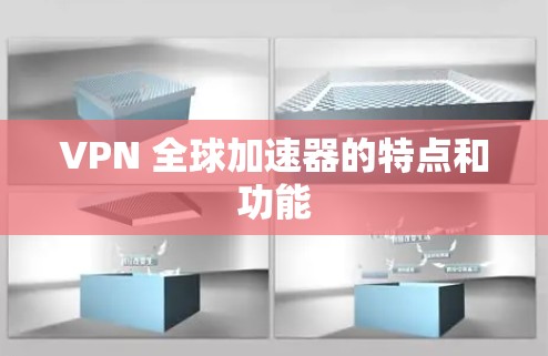 VPN 全球加速器的特点和功能