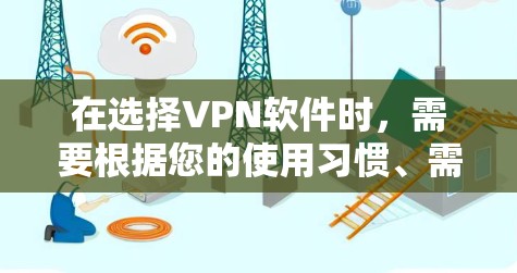 在选择VPN软件时，需要根据您的使用习惯、需求和预算进行考虑。以下是一些综合性的推荐，涵盖不同需求的软件类型