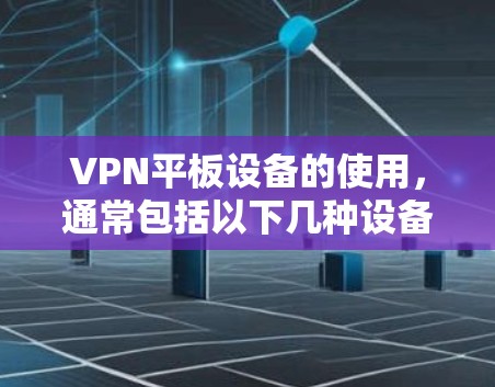 VPN平板设备的使用,通常包括以下几种设备类型 VPN平板设备的使用,通常包括以下几种设备类型